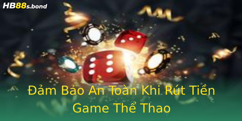 Đảm Bảo An Toàn Khi Rút Tiền Game Thể Thao Đảm Bảo An Toàn Khi Rút Tiền Game Thể Thao