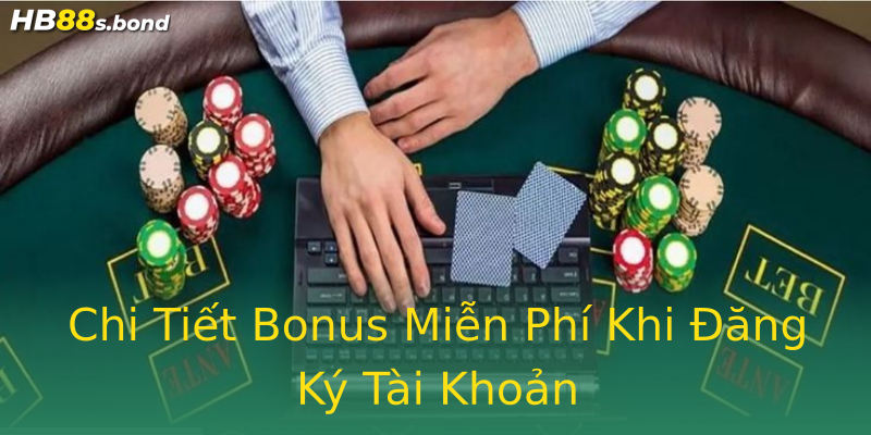 Chi Tiết Bonus Miễn Phí Khi Đăng Ký Tài Khoản Chi Tiết Bonus Miễn Phí Khi Đăng Ký Tài Khoản