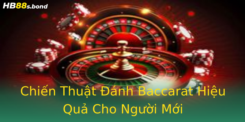 Chiến Thuật Đánh Baccarat Hiệu Quả Cho Người Mới Chiến Thuật Đánh Baccarat Hiệu Quả Cho Người Mới