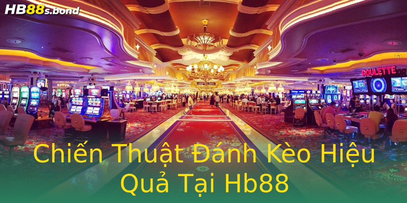 Chiến Thuật Đánh Kèo Hiệu Quả Tại Hb88 Chiến Thuật Đánh Kèo Hiệu Quả Tại Hb88
