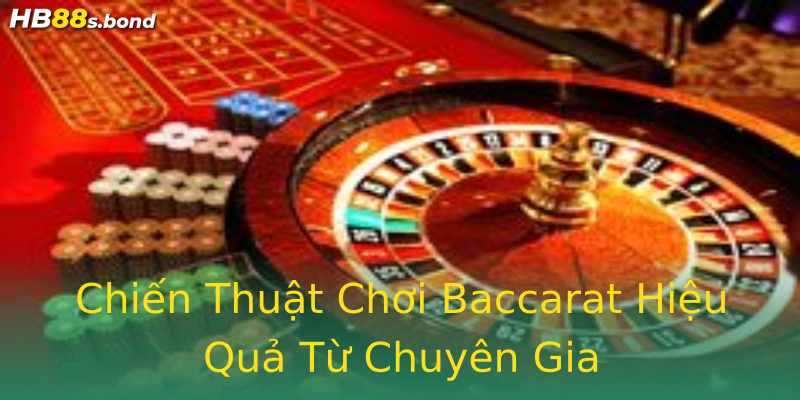 Chiến Thuật Chơi Baccarat Hiệu Quả Từ Chuyên Gia Chiến Thuật Chơi Baccarat Hiệu Quả Từ Chuyên Gia