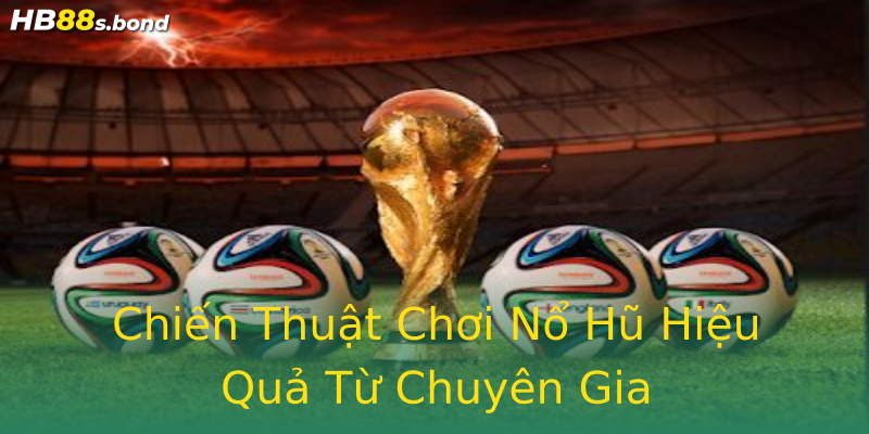 Chiến Thuật Chơi Nổ Hũ Hiệu Quả Từ Chuyên Gia Chiến Thuật Chơi Nổ Hũ Hiệu Quả Từ Chuyên Gia