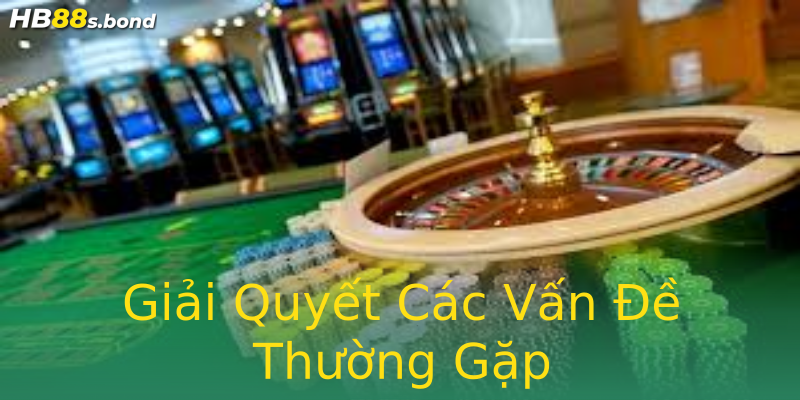 Giải Quyết Các Vấn Đề Thường Gặp Giải Quyết Các Vấn Đề Thường Gặp