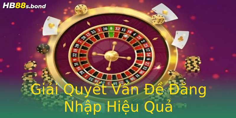 Giải Quyết Vấn Đề Đăng Nhập Hiệu Quả Giải Quyết Vấn Đề Đăng Nhập Hiệu Quả