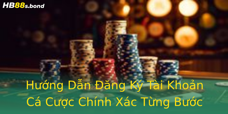 Hướng Dẫn Đăng Ký Tài Khoản Cá Cược Chính Xác Từng Bước Hướng Dẫn Đăng Ký Tài Khoản Cá Cược Chính Xác Từng Bước