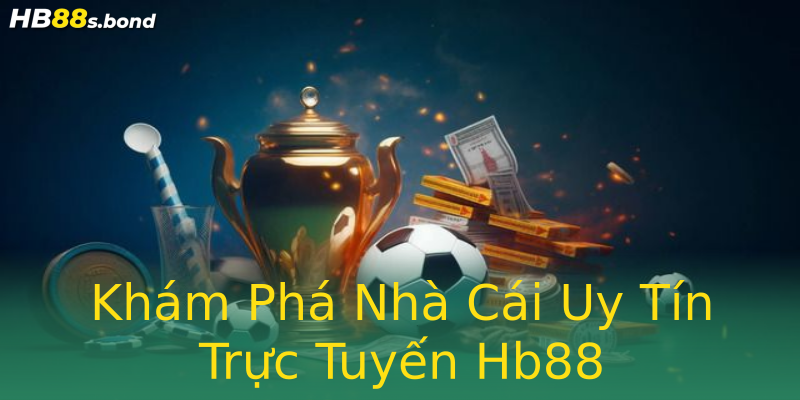 Khám Phá Nhà Cái Uy Tín Trực Tuyến Hb88 Khám Phá Nhà Cái Uy Tín Trực Tuyến Hb88
