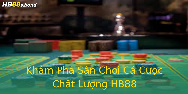 Khám Phá Sân Chơi Cá Cược Chất Lượng HB88 Khám Phá Sân Chơi Cá Cược Chất Lượng HB88