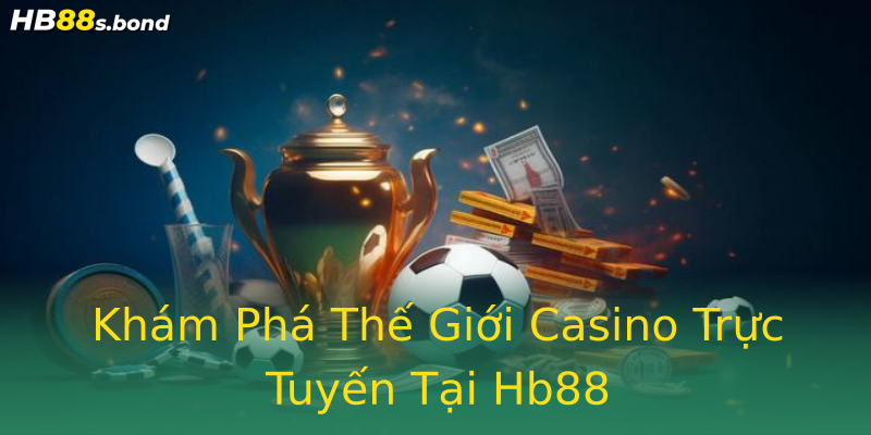 Khám Phá Thế Giới Casino Trực Tuyến Tại Hb88