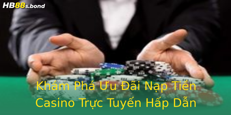 Khám Phá Ưu Đãi Nạp Tiền Casino Trực Tuyến Hấp Dẫn Khám Phá Ưu Đãi Nạp Tiền Casino Trực Tuyến Hấp Dẫn
