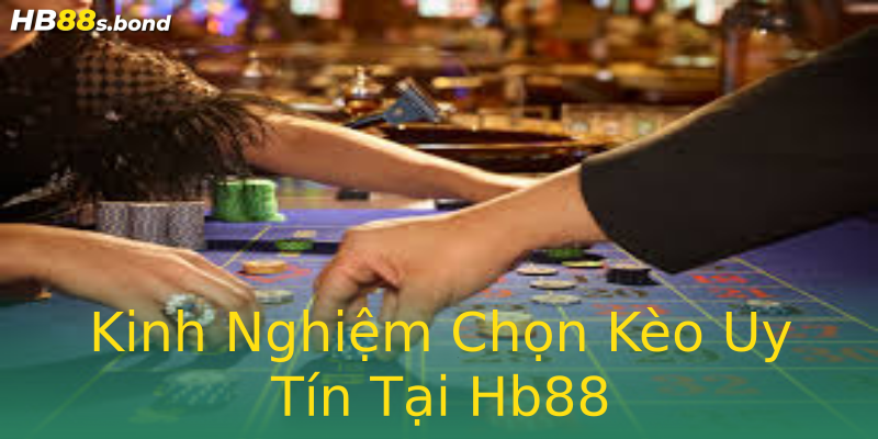 Kinh Nghiệm Chọn Kèo Uy Tín Tại Hb88 Kinh Nghiệm Chọn Kèo Uy Tín Tại Hb88