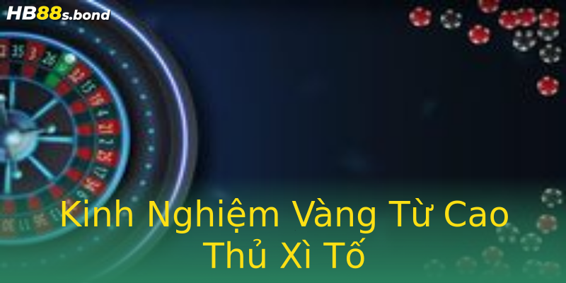 Kinh Nghiệm Vàng Từ Cao Thủ Xì Tố