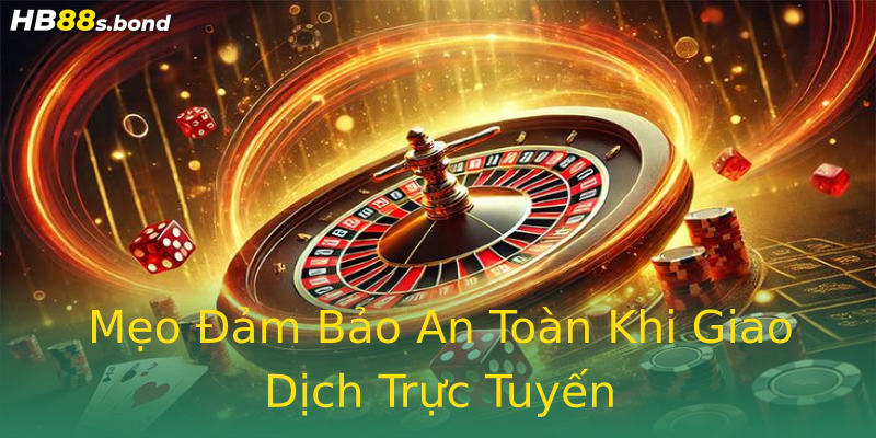 Mẹo Đảm Bảo An Toàn Khi Giao Dịch Trực Tuyến Mẹo Đảm Bảo An Toàn Khi Giao Dịch Trực Tuyến