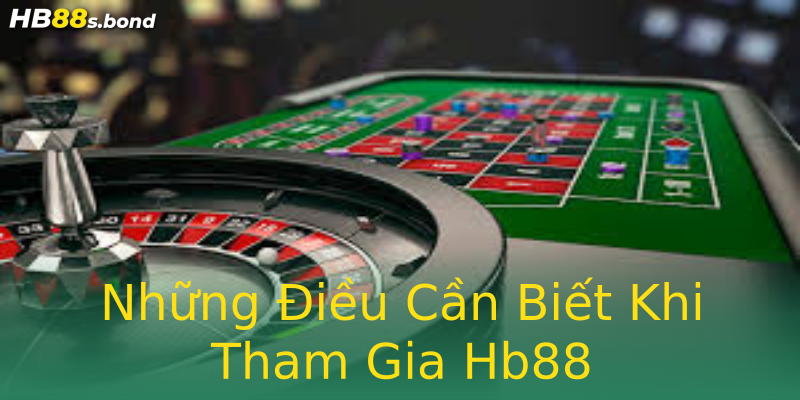 Những Điều Cần Biết Khi Tham Gia Hb88 Những Điều Cần Biết Khi Tham Gia Hb88