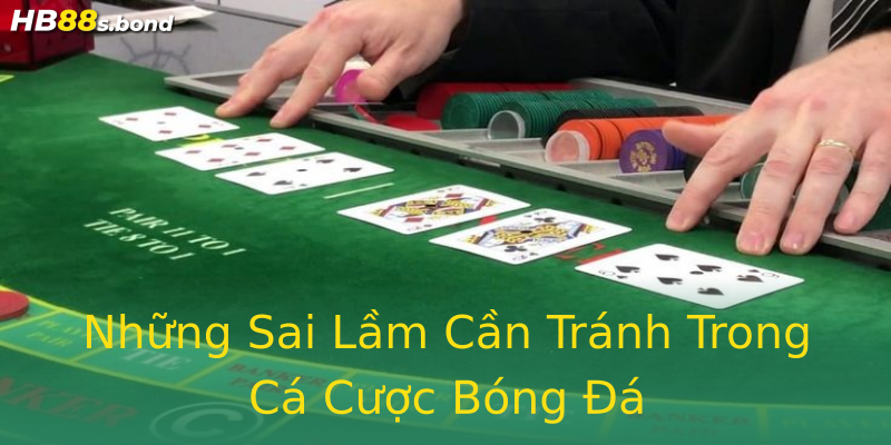 Những Sai Lầm Cần Tránh Trong Cá Cược Bóng Đá Những Sai Lầm Cần Tránh Trong Cá Cược Bóng Đá