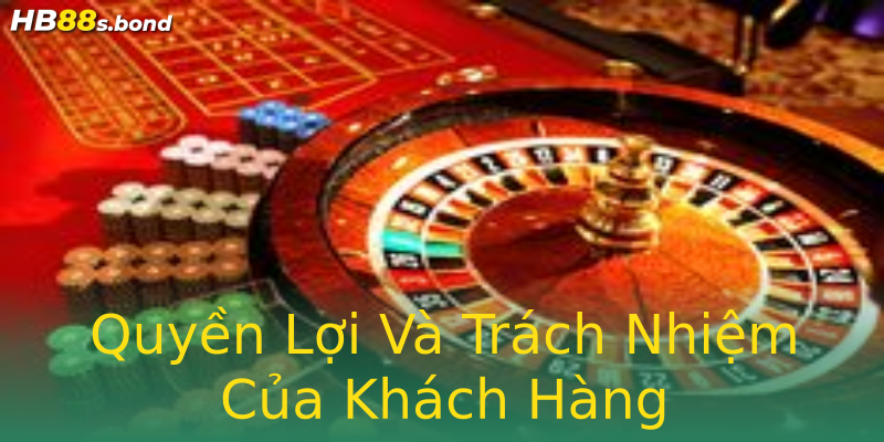 Quyền Lợi Và Trách Nhiệm Của Khách Hàng Quyền Lợi Và Trách Nhiệm Của Khách Hàng