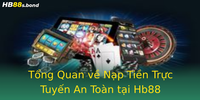 Tổng Quan về Nạp Tiền Trực Tuyến An Toàn tại Hb88 Tổng Quan về Nạp Tiền Trực Tuyến An Toàn tại Hb88